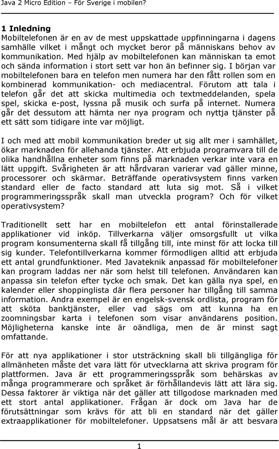 I början var mobiltelefonen bara en telefon men numera har den fått rollen som en kombinerad kommunikation- och mediacentral.