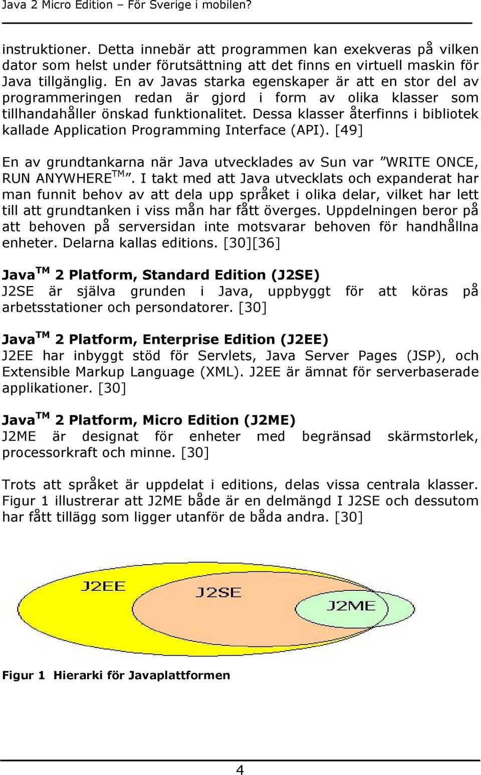 Dessa klasser återfinns i bibliotek kallade Application Programming Interface (API). [49] En av grundtankarna när Java utvecklades av Sun var WRITE ONCE, RUN ANYWHERE TM.