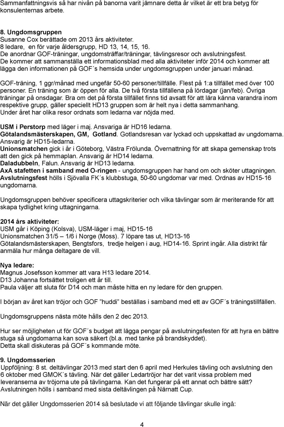 De kommer att sammanställa ett informationsblad med alla aktiviteter inför 2014 och kommer att lägga den informationen på GOF s hemsida under ungdomsgruppen under januari månad.