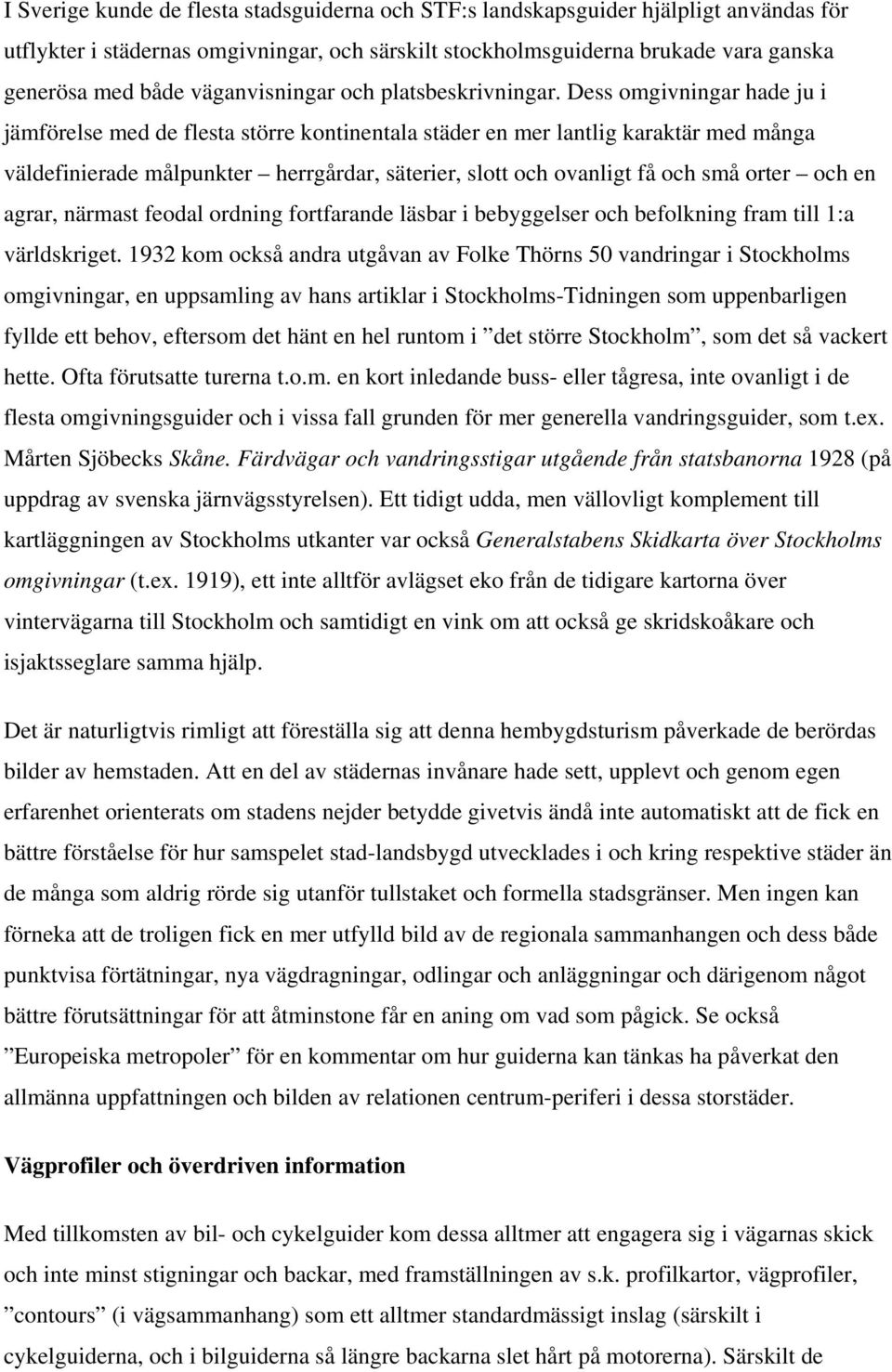 Dess omgivningar hade ju i jämförelse med de flesta större kontinentala städer en mer lantlig karaktär med många väldefinierade målpunkter herrgårdar, säterier, slott och ovanligt få och små orter