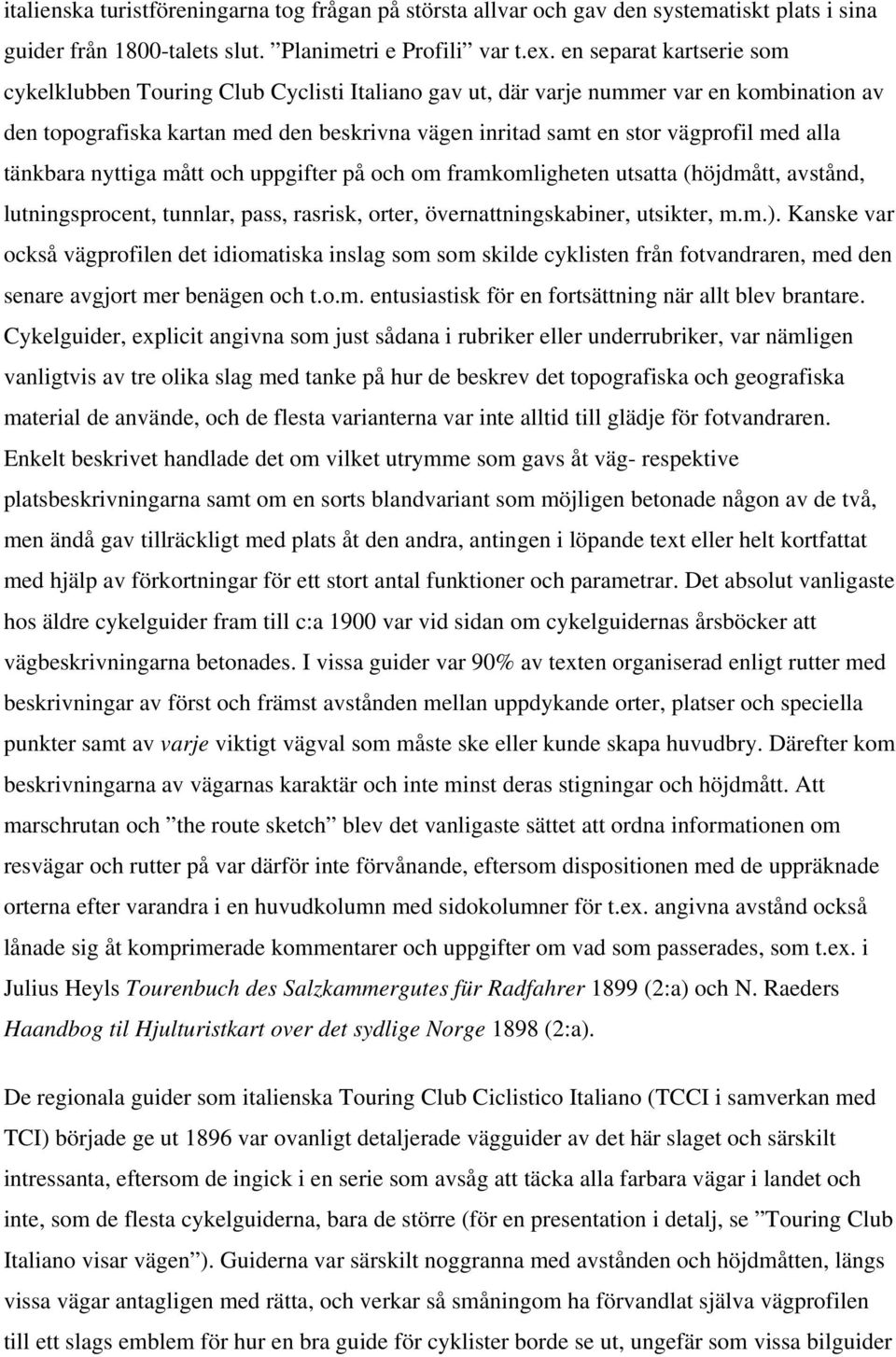 alla tänkbara nyttiga mått och uppgifter på och om framkomligheten utsatta (höjdmått, avstånd, lutningsprocent, tunnlar, pass, rasrisk, orter, övernattningskabiner, utsikter, m.m.).