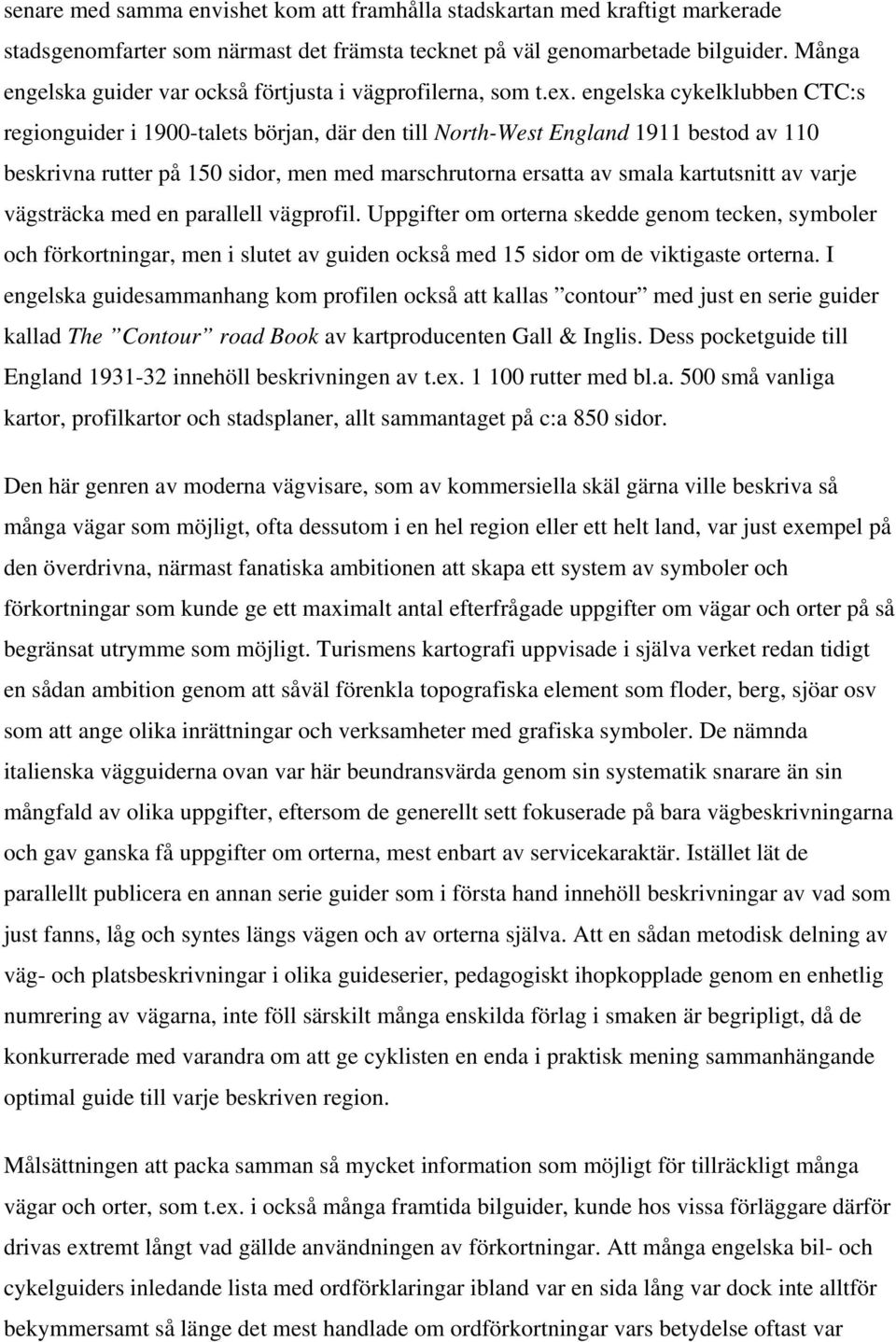 engelska cykelklubben CTC:s regionguider i 1900-talets början, där den till North-West England 1911 bestod av 110 beskrivna rutter på 150 sidor, men med marschrutorna ersatta av smala kartutsnitt av