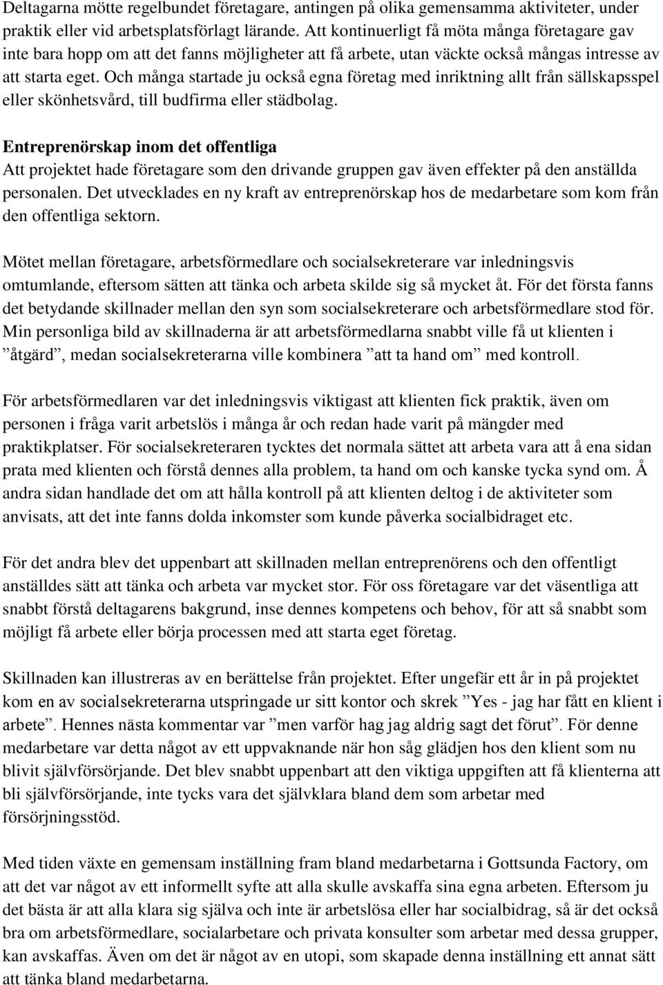 Och många startade ju också egna företag med inriktning allt från sällskapsspel eller skönhetsvård, till budfirma eller städbolag.