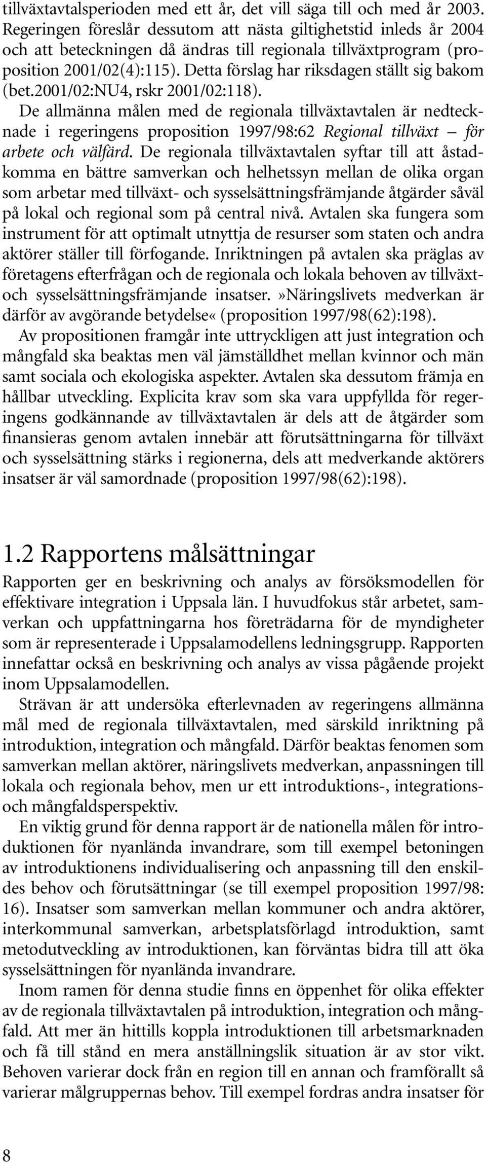 Detta förslag har riksdagen ställt sig bakom (bet.2001/02:nu4, rskr 2001/02:118).