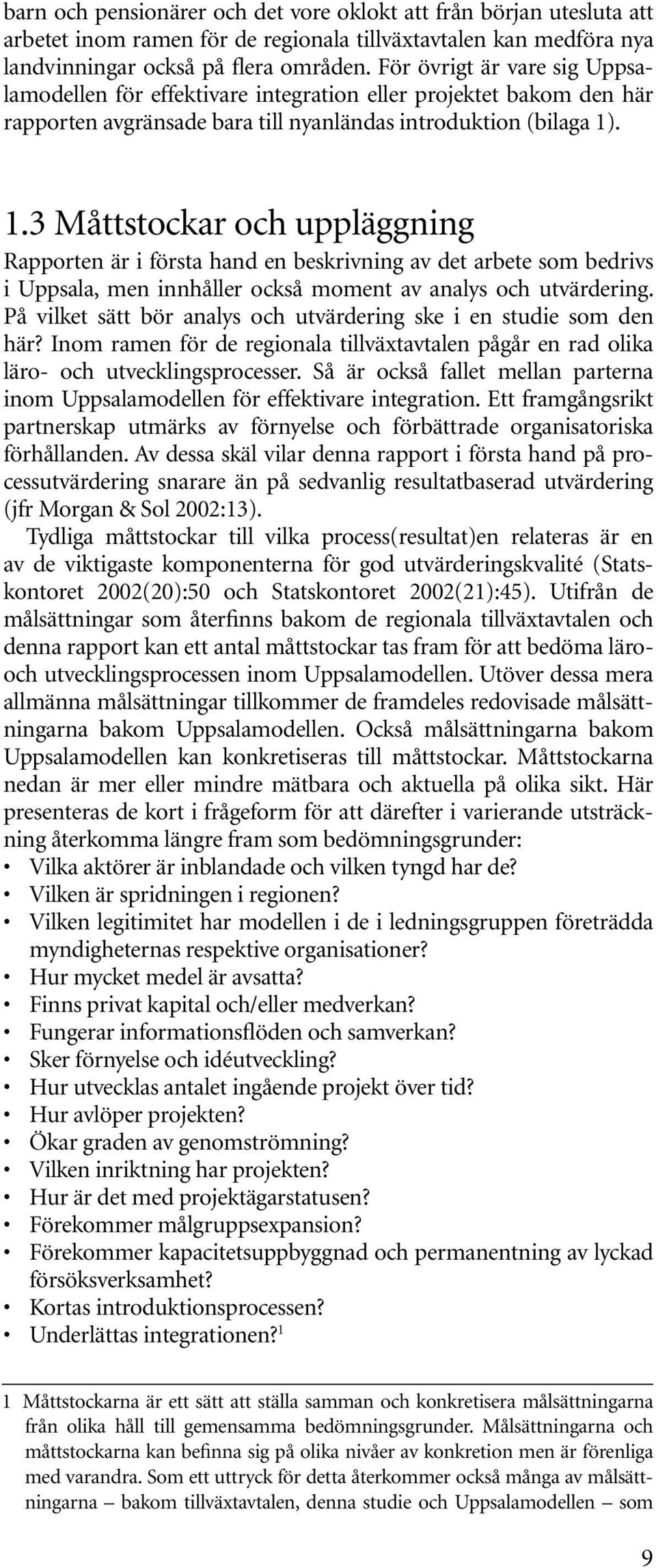 . 1.3 Måttstockar och uppläggning Rapporten är i första hand en beskrivning av det arbete som bedrivs i Uppsala, men innhåller också moment av analys och utvärdering.