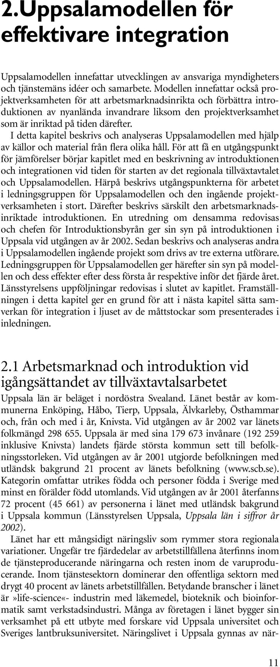 I detta kapitel beskrivs och analyseras Uppsalamodellen med hjälp av källor och material från flera olika håll.