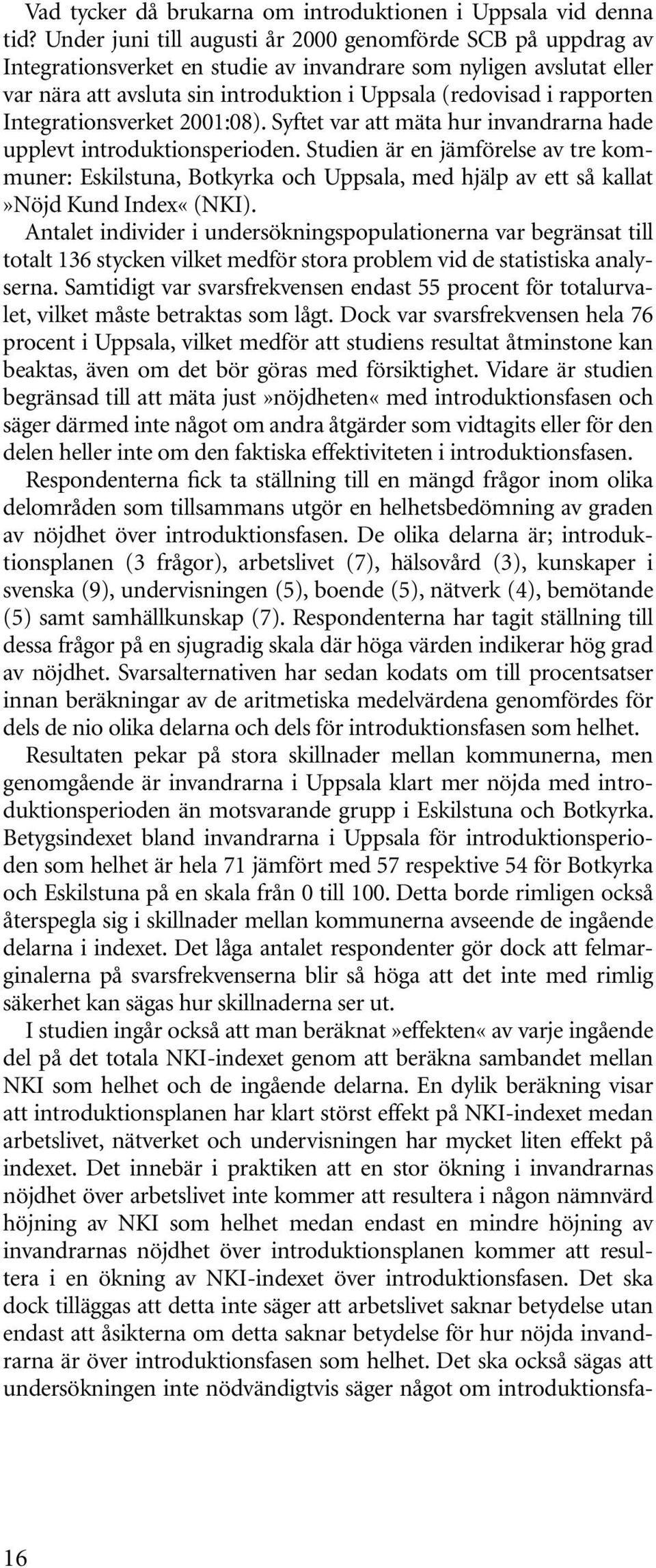 rapporten Integrationsverket 2001:08). Syftet var att mäta hur invandrarna hade upplevt introduktionsperioden.