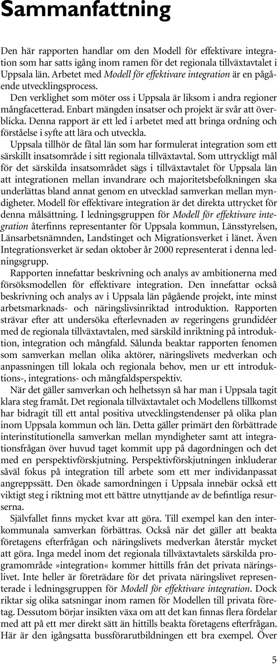 Enbart mängden insatser och projekt är svår att överblicka. Denna rapport är ett led i arbetet med att bringa ordning och förståelse i syfte att lära och utveckla.