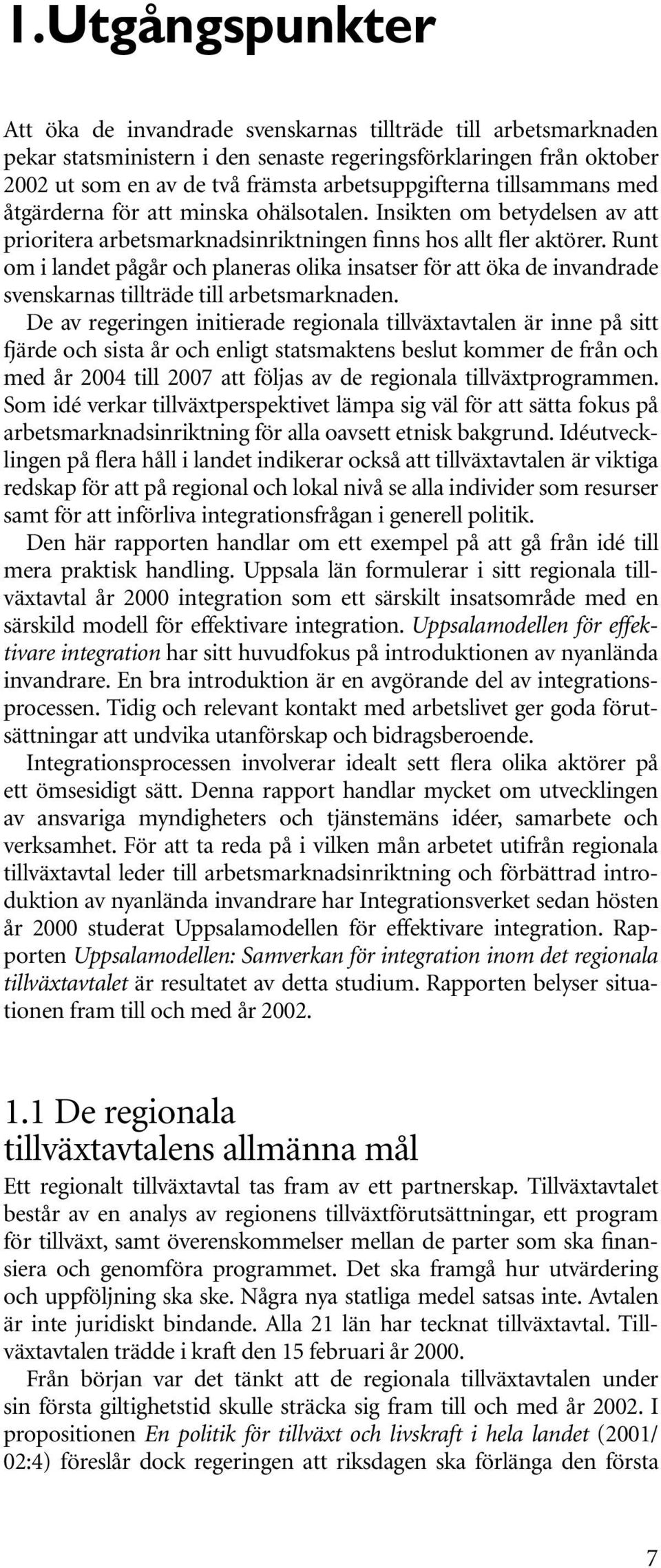 Runt om i landet pågår och planeras olika insatser för att öka de invandrade svenskarnas tillträde till arbetsmarknaden.