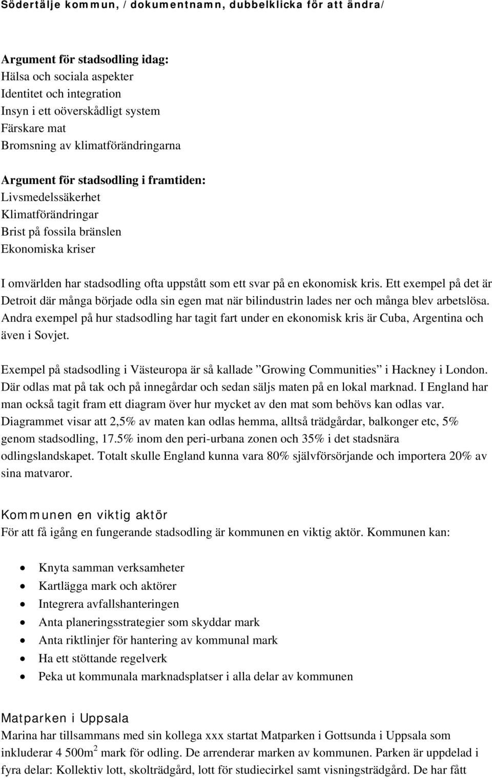 Ett exempel på det är Detroit där många började odla sin egen mat när bilindustrin lades ner och många blev arbetslösa.