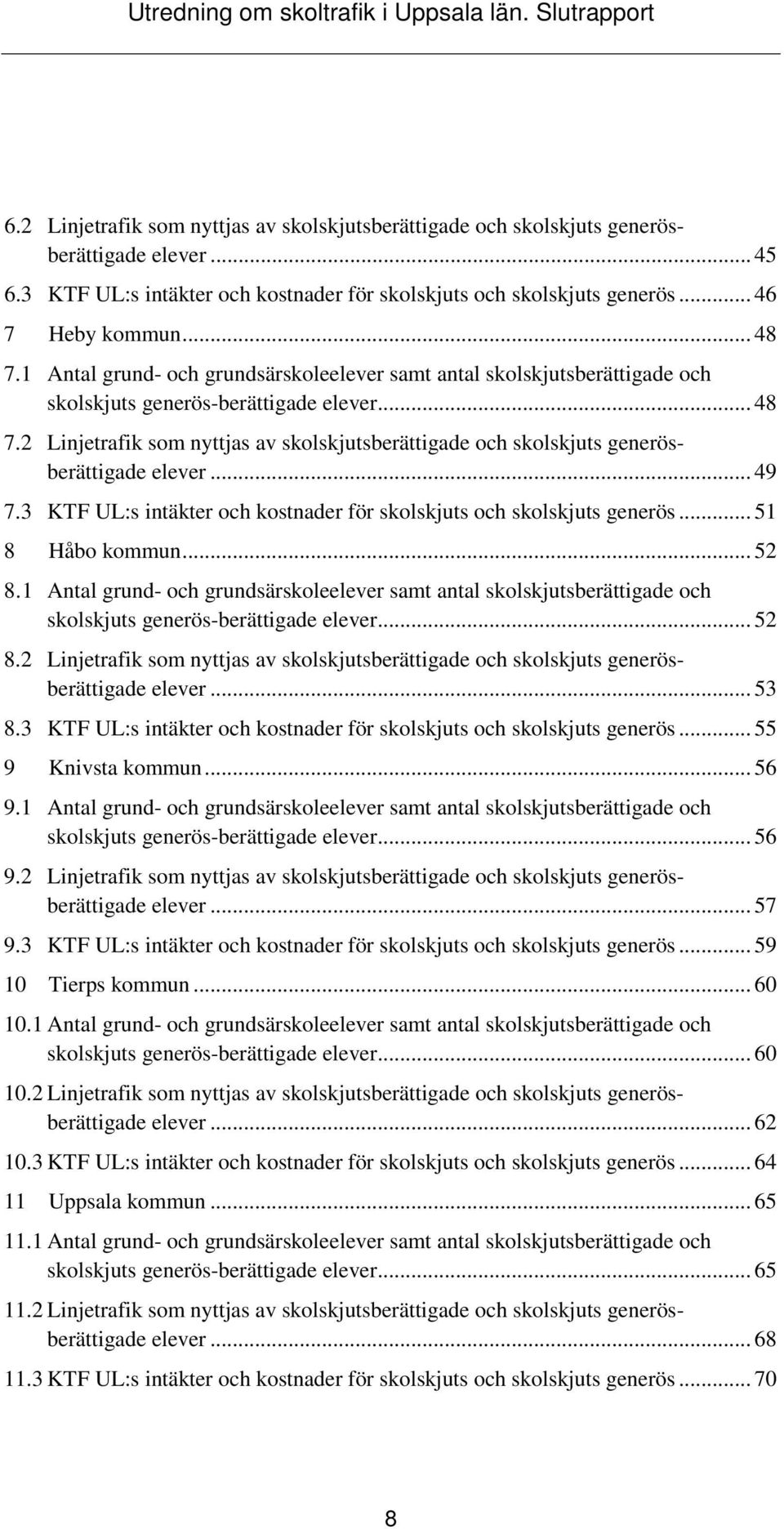 2 Linjetrafik som nyttjas av skolskjutsberättigade och skolskjuts generösberättigade elever... 49 7.3 KTF UL:s intäkter och kostnader för skolskjuts och skolskjuts generös... 51 8 Håbo kommun... 52 8.