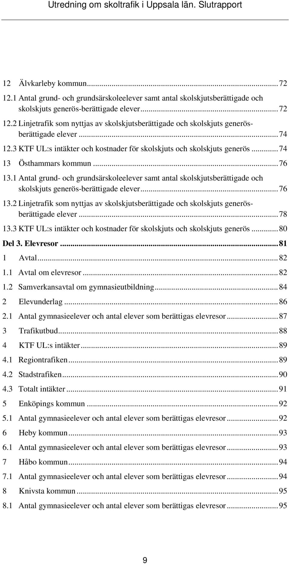 1 Antal grund- och grundsärskoleelever samt antal skolskjutsberättigade och skolskjuts generös-berättigade elever... 76 13.