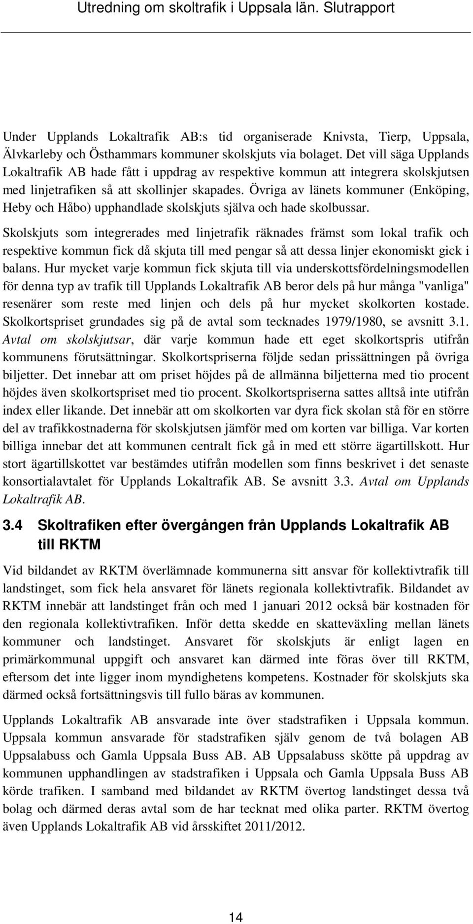 Övriga av länets kommuner (Enköping, Heby och Håbo) upphandlade skolskjuts själva och hade skolbussar.