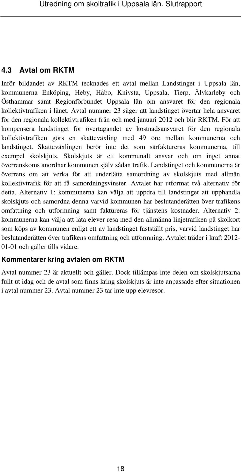 Avtal nummer 23 säger att landstinget övertar hela ansvaret för den regionala kollektivtrafiken från och med januari 2012 och blir RKTM.