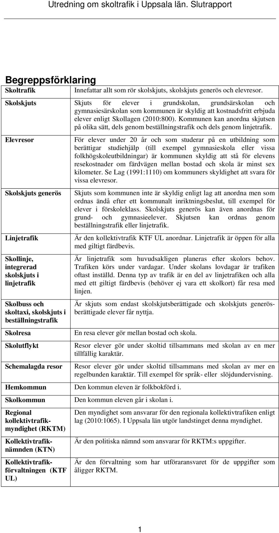 Kommunen kan anordna skjutsen på olika sätt, dels genom beställningstrafik och dels genom linjetrafik.