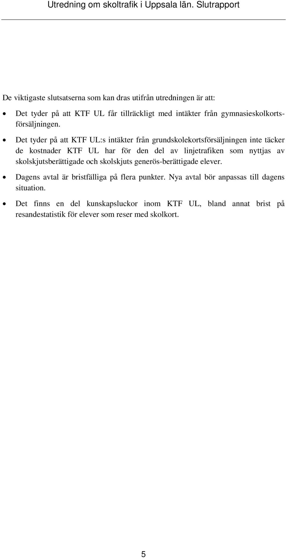 Det tyder på att KTF UL:s intäkter från grundskolekortsförsäljningen inte täcker de kostnader KTF UL har för den del av linjetrafiken som nyttjas