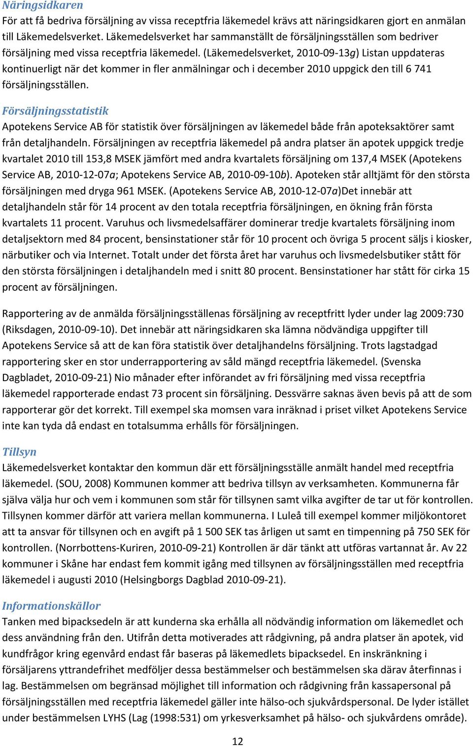 (Läkemedelsverket, 2010 09 13g) Listan uppdateras kontinuerligt när det kommer in fler anmälningar och i december 2010 uppgick den till 6 741 försäljningsställen.