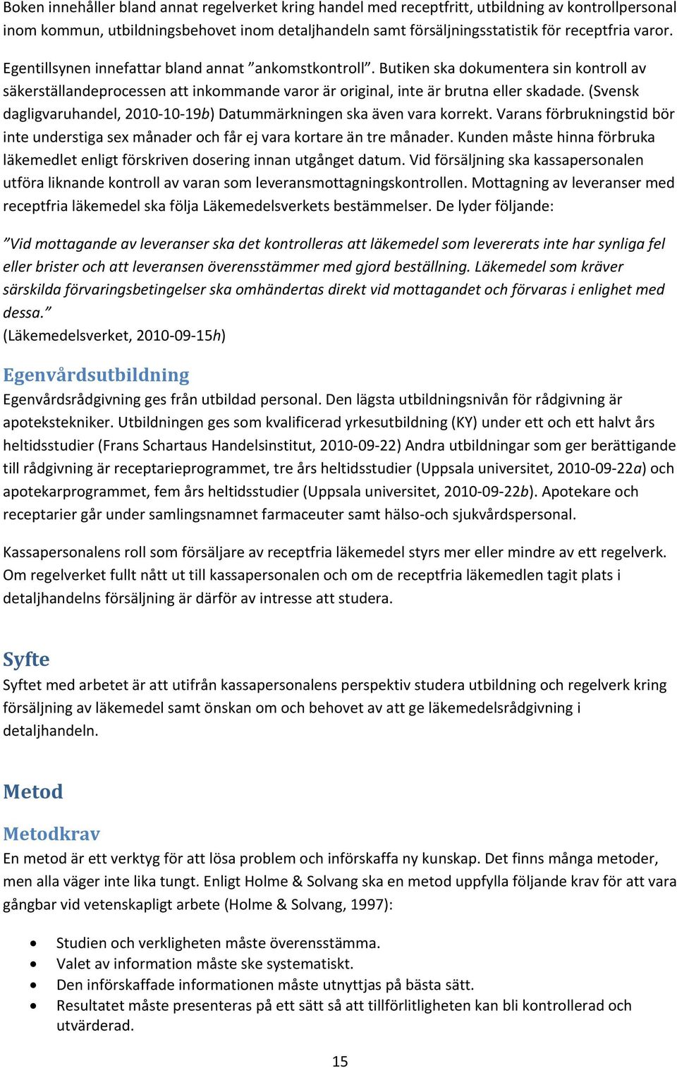 (Svensk dagligvaruhandel, 2010 10 19b) Datummärkningen ska även vara korrekt. Varans förbrukningstid bör inte understiga sex månader och får ej vara kortare än tre månader.