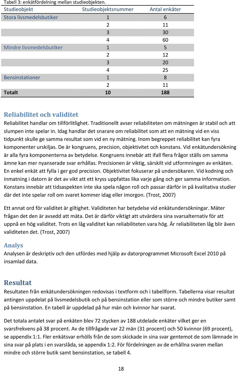 Reliabilitet handlar om tillförlitlighet. Traditionellt avser reliabiliteten om mätningen är stabil och att slumpen inte spelar in.