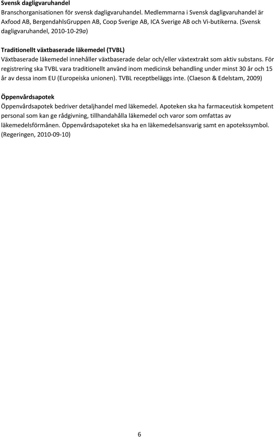 För registrering ska TVBL vara traditionellt använd inom medicinsk behandling under minst 30 år och 15 år av dessa inom EU (Europeiska unionen). TVBL receptbeläggs inte.