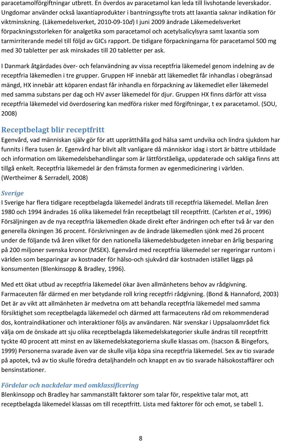 (Läkemedelsverket, 2010 09 10d) I juni 2009 ändrade Läkemedelsverket förpackningsstorleken för analgetika som paracetamol och acetylsalicylsyra samt laxantia som tarmirriterande medel till följd av