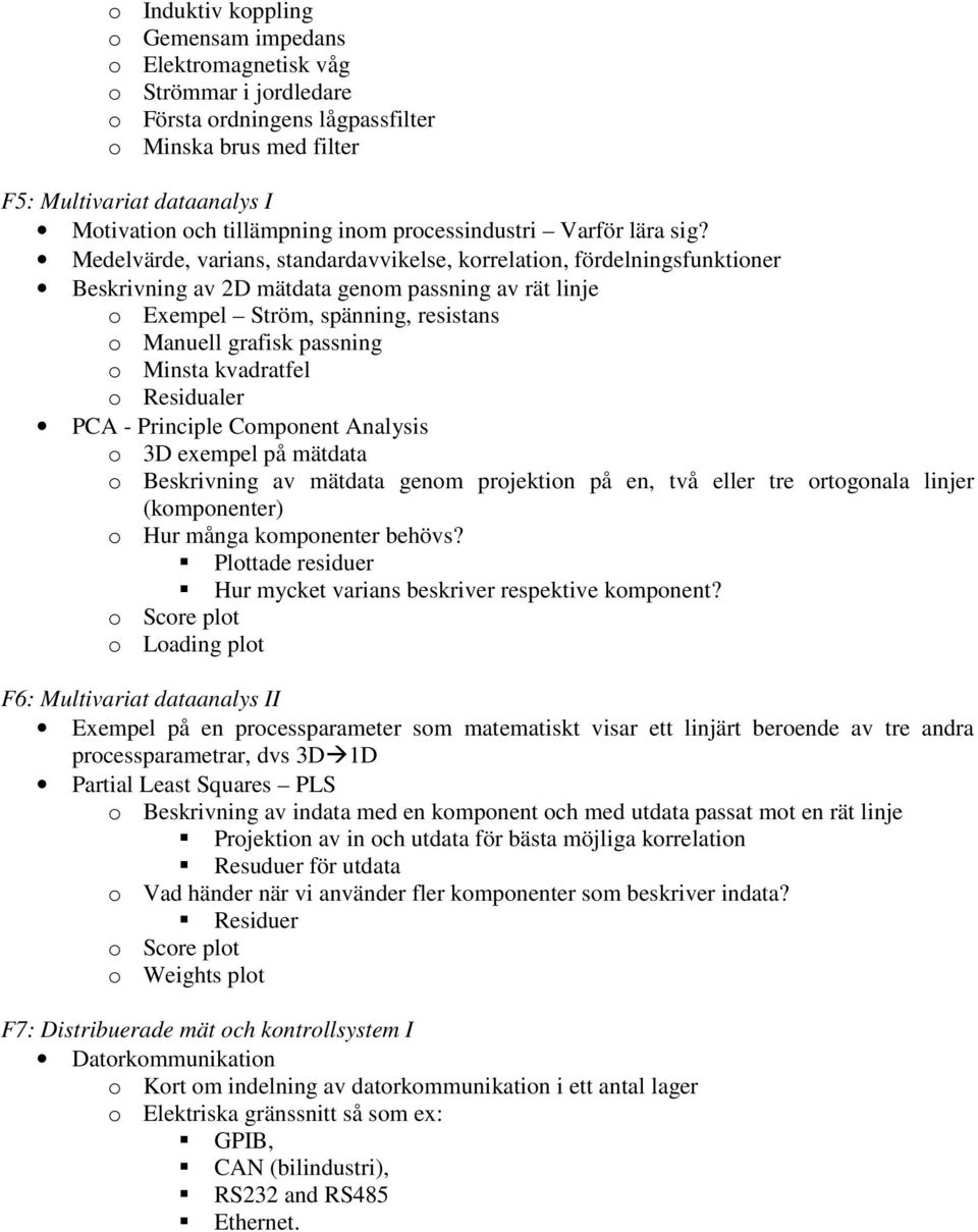 Medelvärde, varians, standardavvikelse, korrelation, fördelningsfunktioner Beskrivning av 2D mätdata genom passning av rät linje o Exempel Ström, spänning, resistans o Manuell grafisk passning o