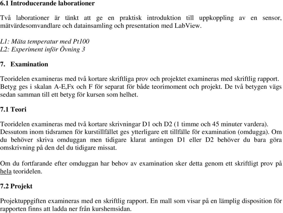 Betyg ges i skalan A-E,Fx och F för separat för både teorimoment och projekt. De två betygen vägs sedan samman till ett betyg för kursen som helhet. 7.