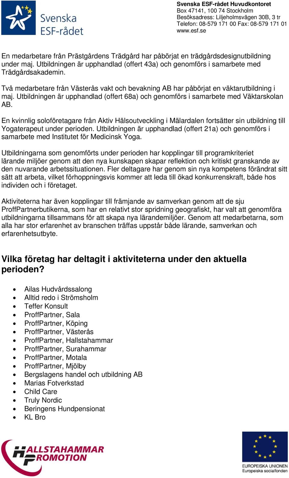 En kvinnlig soloföretagare från Aktiv Hälsoutveckling i Mälardalen fortsätter sin utbildning till Yogaterapeut under perioden.