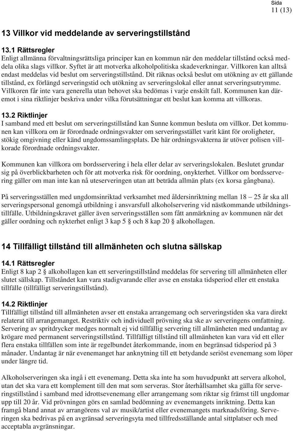 Dit räknas också beslut om utökning av ett gällande tillstånd, ex förlängd serveringstid och utökning av serveringslokal eller annat serveringsutrymme.