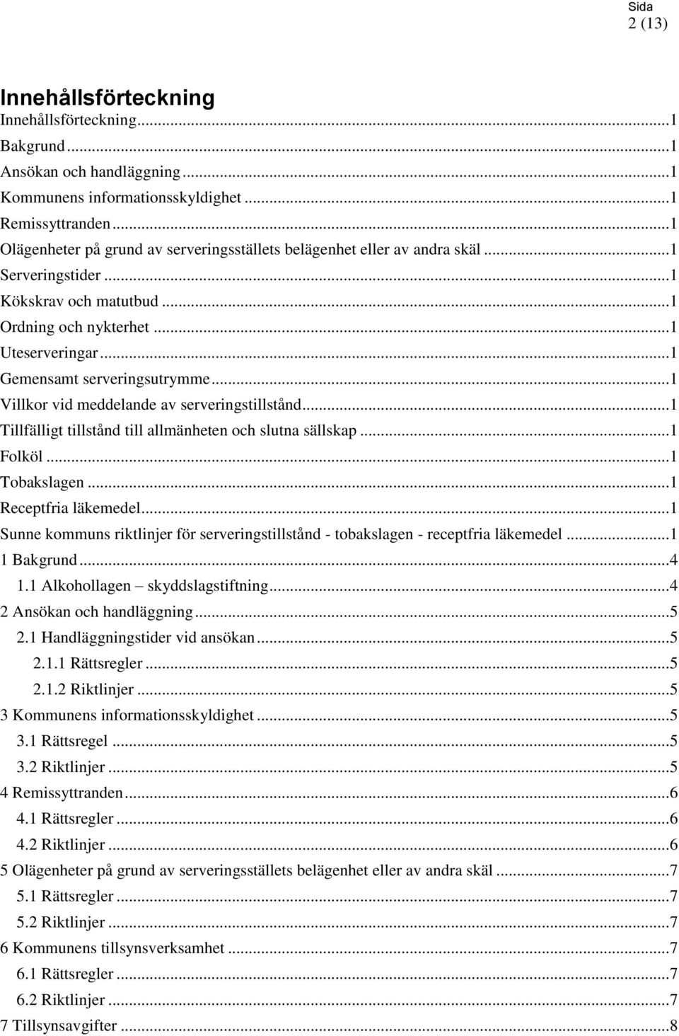 .. 1 Gemensamt serveringsutrymme... 1 Villkor vid meddelande av serveringstillstånd... 1 Tillfälligt tillstånd till allmänheten och slutna sällskap... 1 Folköl... 1 Tobakslagen.
