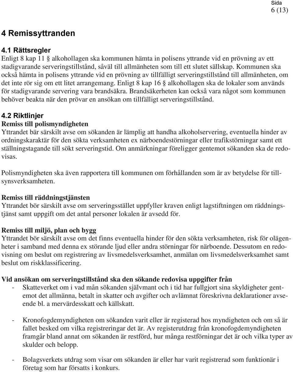 Kommunen ska också hämta in polisens yttrande vid en prövning av tillfälligt serveringstillstånd till allmänheten, om det inte rör sig om ett litet arrangemang.