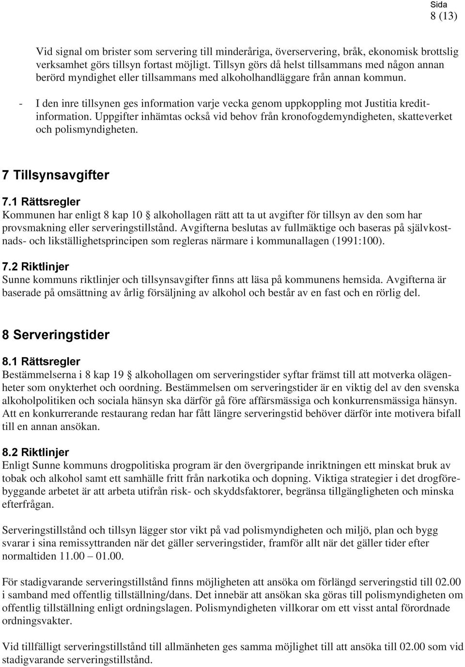 - I den inre tillsynen ges information varje vecka genom uppkoppling mot Justitia kreditinformation. Uppgifter inhämtas också vid behov från kronofogdemyndigheten, skatteverket och polismyndigheten.