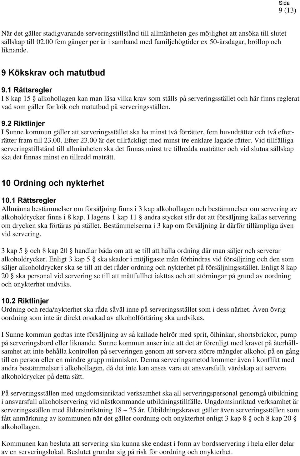 1 Rättsregler I 8 kap 15 alkohollagen kan man läsa vilka krav som ställs på serveringsstället och här finns reglerat vad som gäller för kök och matutbud på serveringsställen. 9.