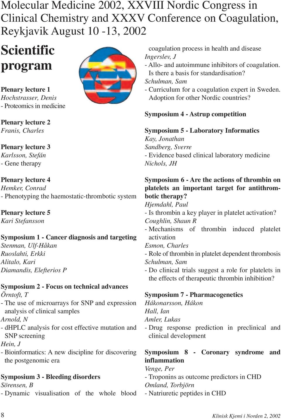 coagulation. Is there a basis for standardisation? Schulman, Sam - Curriculum for a coagulation expert in Sweden. Adoption for other Nordic countries?