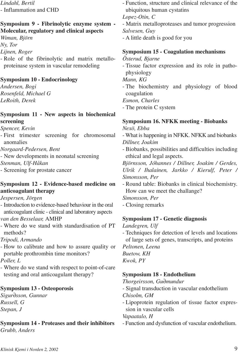 First trimester screening for chromosomal anomalies Norgaard-Pedersen, Bent - New developments in neonatal screening Stenman, Ulf-Håkan - Screening for prostate cancer Symposium 12 - Evidence-based