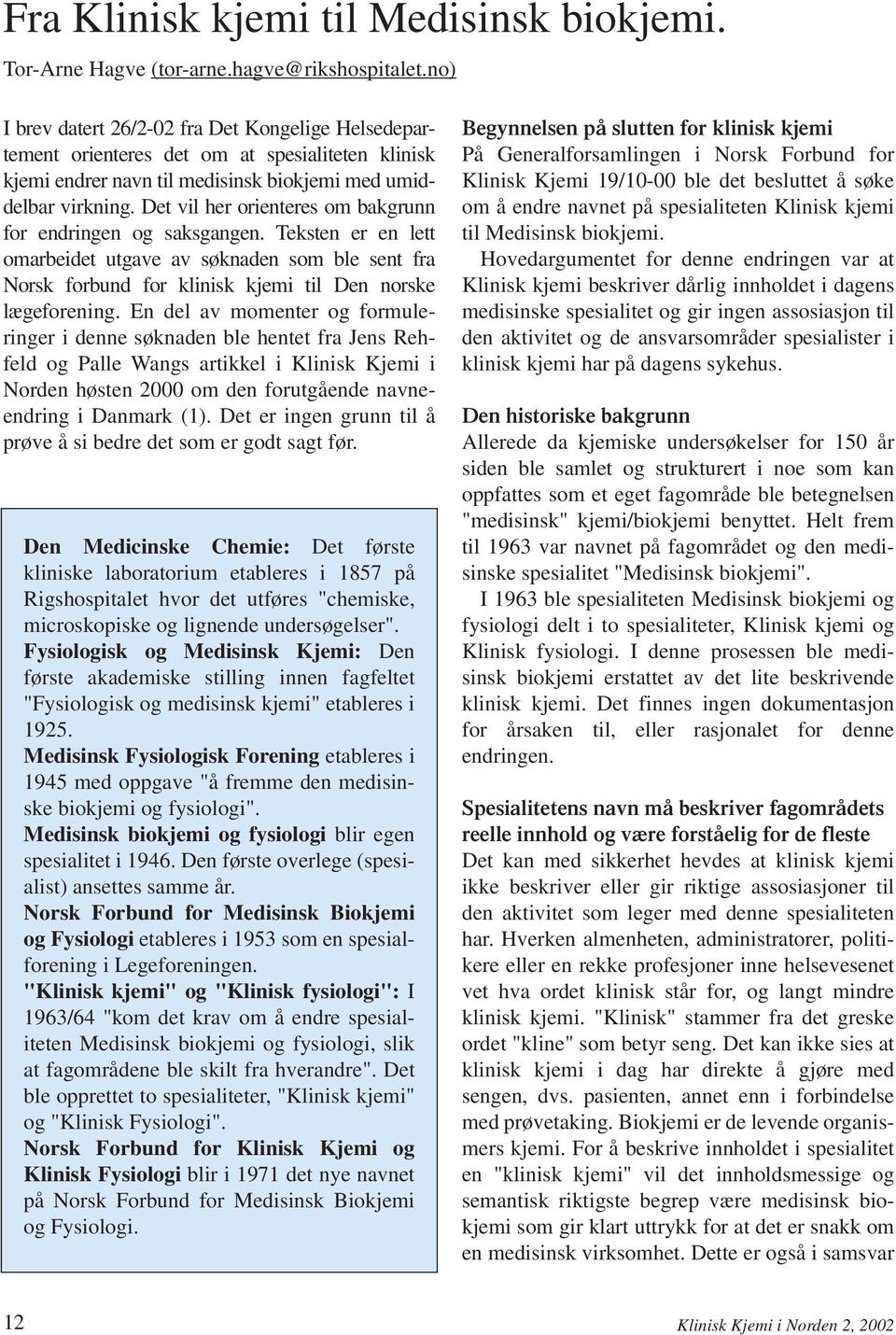 Det vil her orienteres om bakgrunn for endringen og saksgangen. Teksten er en lett omarbeidet utgave av søknaden som ble sent fra Norsk forbund for klinisk kjemi til Den norske lægeforening.