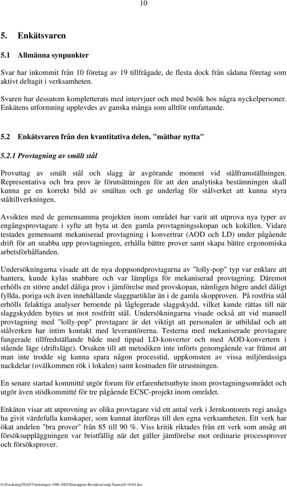 2 Enkätsvaren från den kvantitativa delen, "mätbar nytta" 5.2.1 Provtagning av smält stål Provuttag av smält stål och slagg är avgörande moment vid stålframställningen.