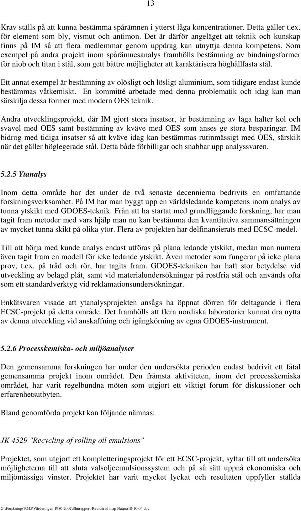 Som exempel på andra projekt inom spårämnesanalys framhölls bestämning av bindningsformer för niob och titan i stål, som gett bättre möjligheter att karaktärisera höghållfasta stål.