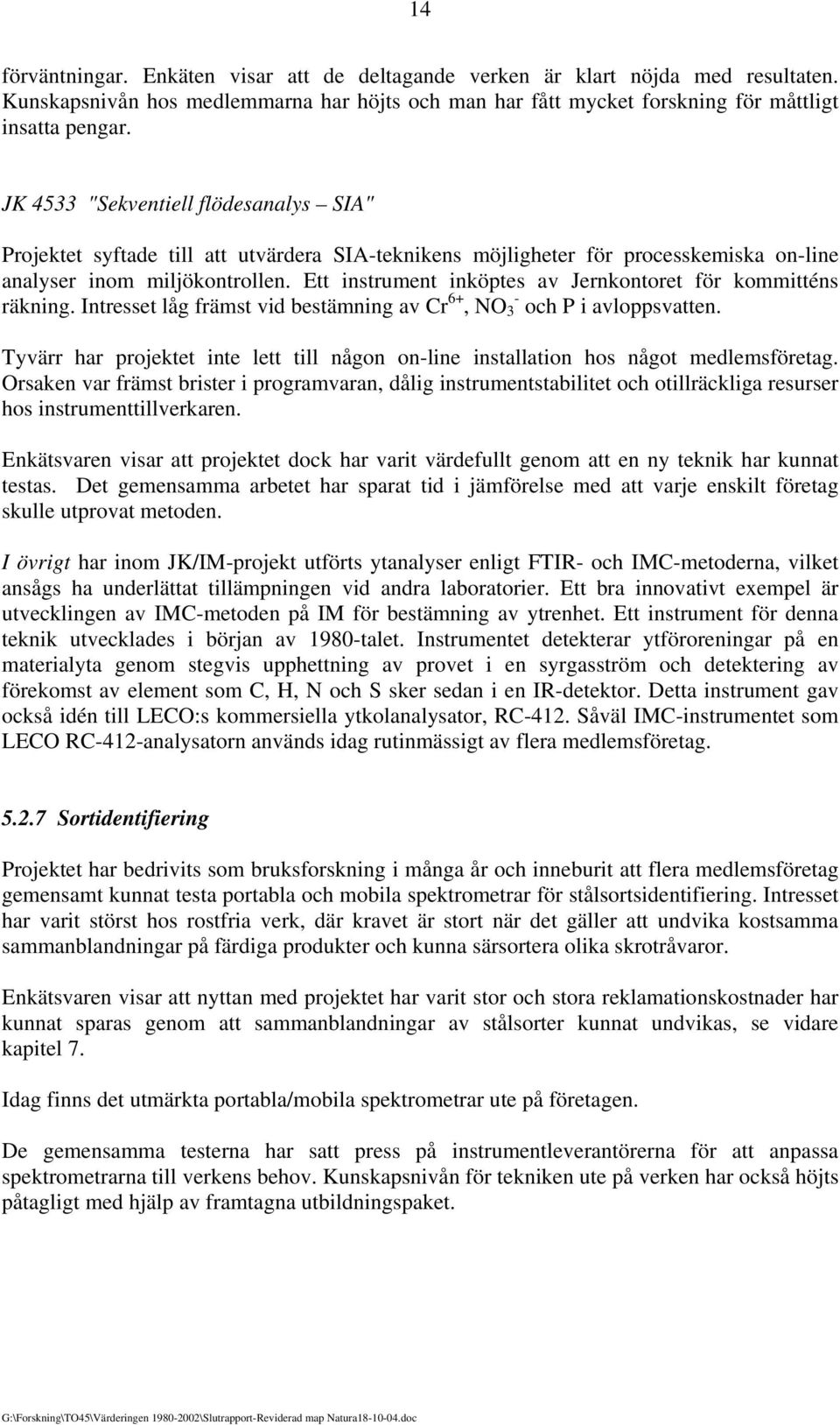 Ett instrument inköptes av Jernkontoret för kommitténs räkning. Intresset låg främst vid bestämning av Cr 6+, NO 3 - och P i avloppsvatten.