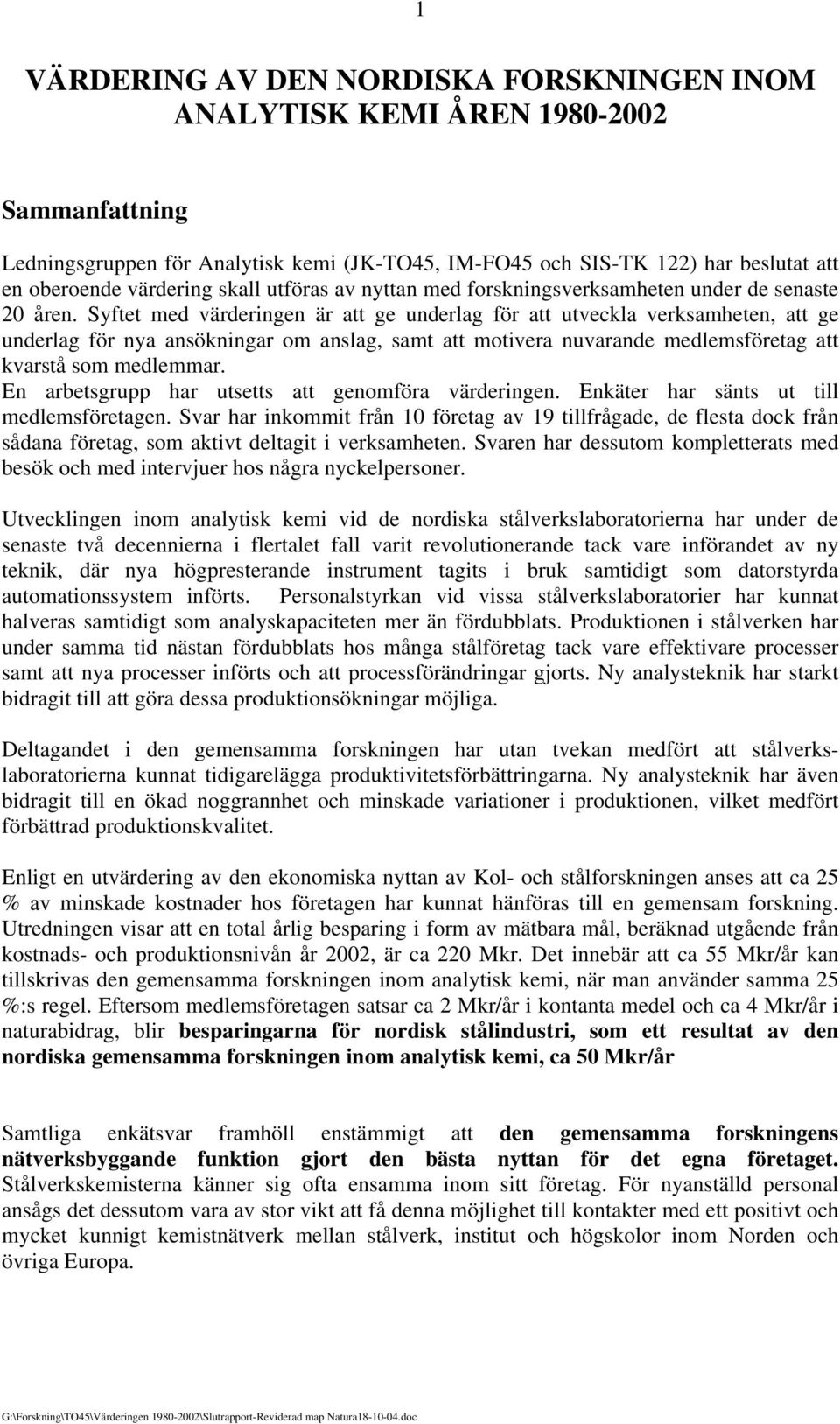 Syftet med värderingen är att ge underlag för att utveckla verksamheten, att ge underlag för nya ansökningar om anslag, samt att motivera nuvarande medlemsföretag att kvarstå som medlemmar.