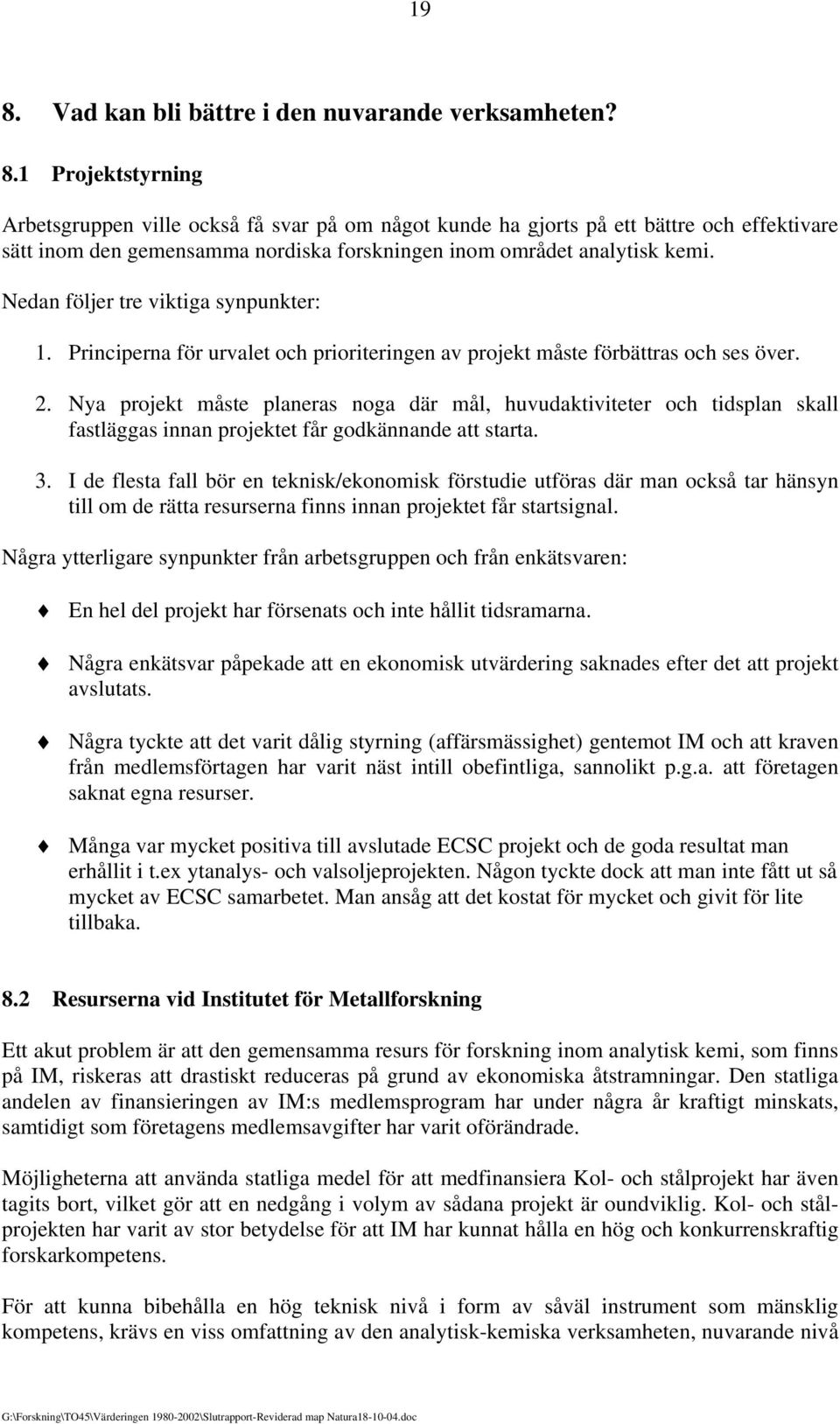 Nya projekt måste planeras noga där mål, huvudaktiviteter och tidsplan skall fastläggas innan projektet får godkännande att starta. 3.