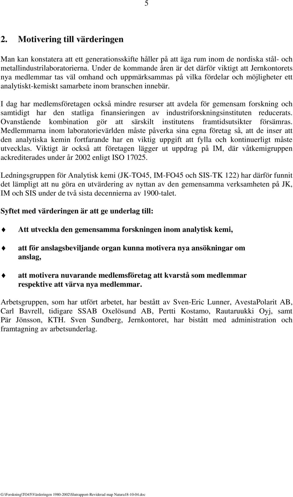 I dag har medlemsföretagen också mindre resurser att avdela för gemensam forskning och samtidigt har den statliga finansieringen av industriforskningsinstituten reducerats.