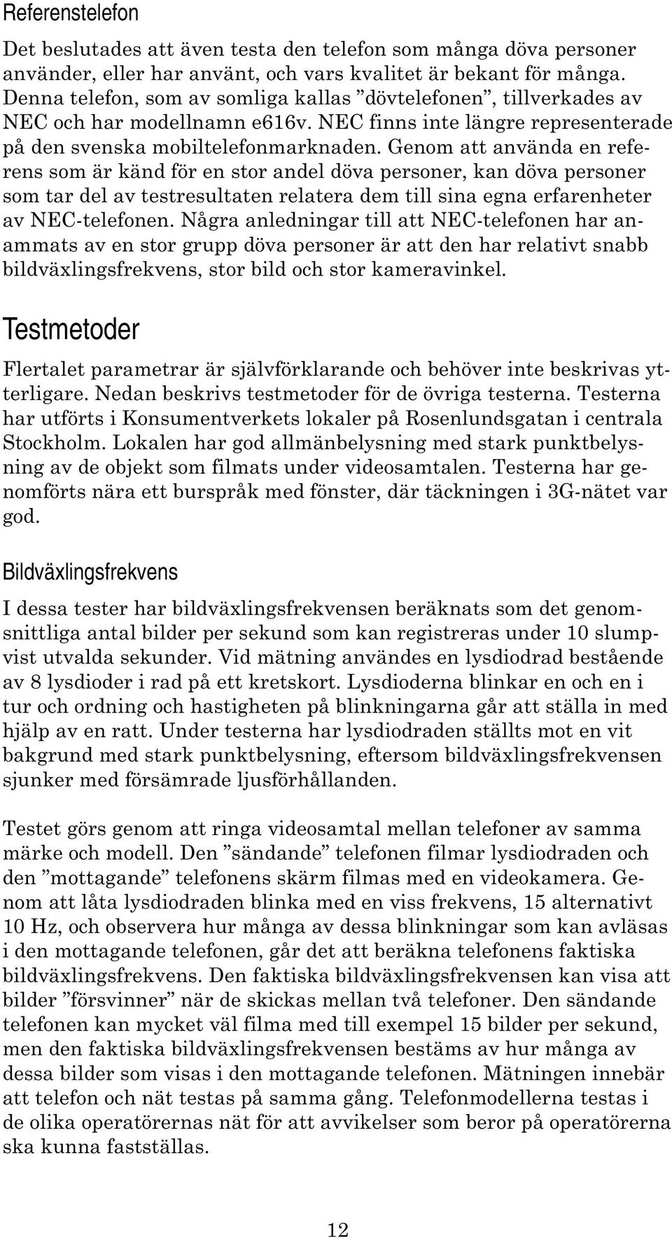 Genom att använda en referens som är känd för en stor andel döva personer, kan döva personer som tar del av testresultaten relatera dem till sina egna erfarenheter av NEC-telefonen.