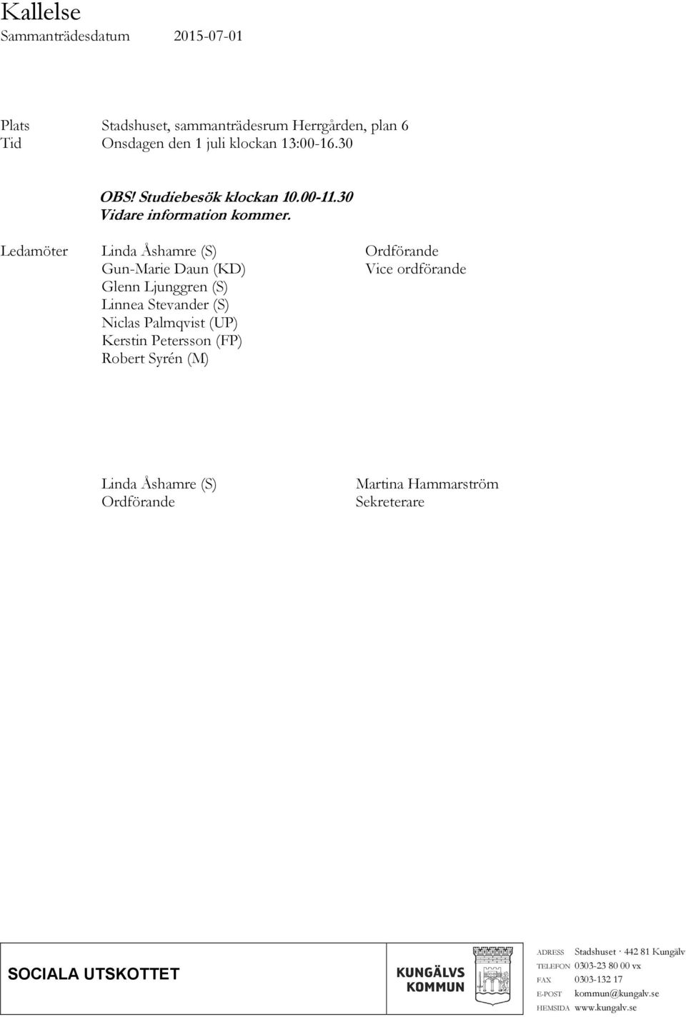 Ledamöter Linda Åshamre (S) Ordförande Gun-Marie Daun (KD) Vice ordförande Glenn Ljunggren (S) Linnea Stevander (S) Niclas Palmqvist (UP)