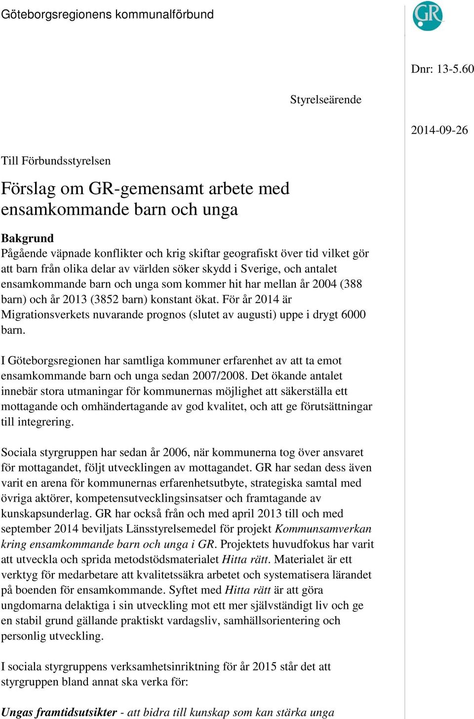 gör att barn från olika delar av världen söker skydd i Sverige, och antalet ensamkommande barn och unga som kommer hit har mellan år 2004 (388 barn) och år 2013 (3852 barn) konstant ökat.