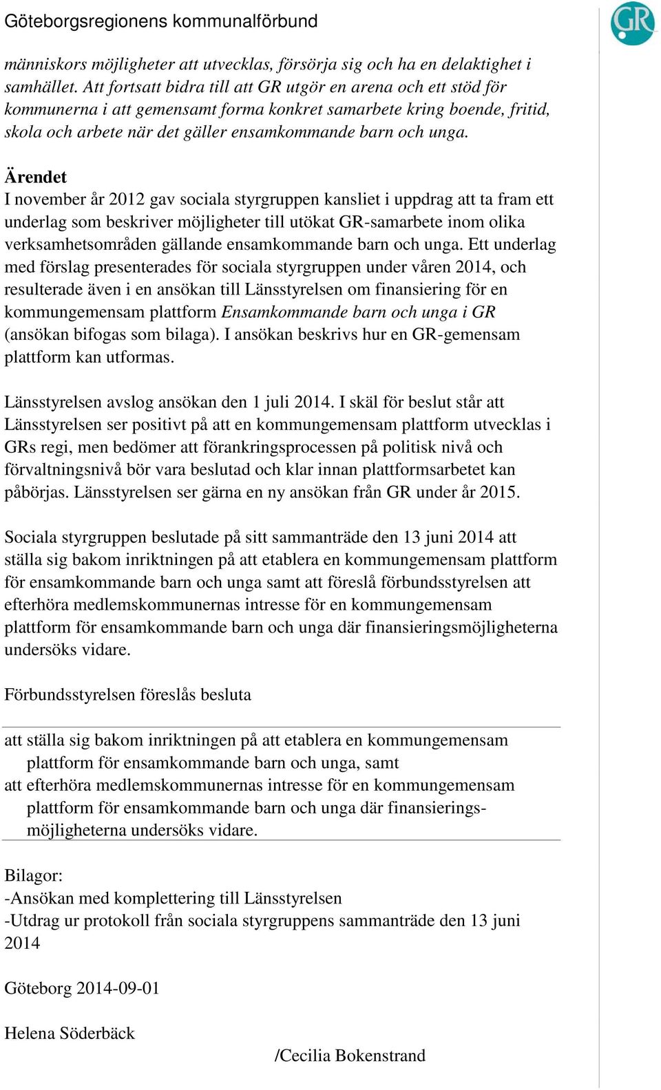 Ärendet I november år 2012 gav sociala styrgruppen kansliet i uppdrag att ta fram ett underlag som beskriver möjligheter till utökat GR-samarbete inom olika verksamhetsområden gällande ensamkommande