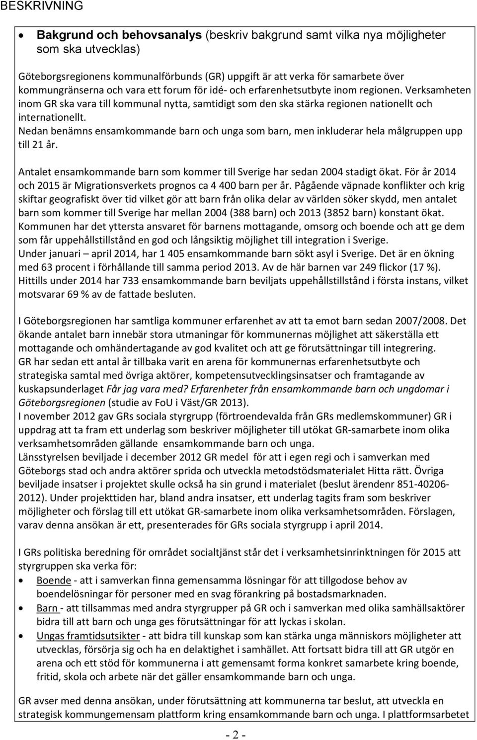 Nedan benämns ensamkommande barn och unga som barn, men inkluderar hela målgruppen upp till 21 år. Antalet ensamkommande barn som kommer till Sverige har sedan 2004 stadigt ökat.