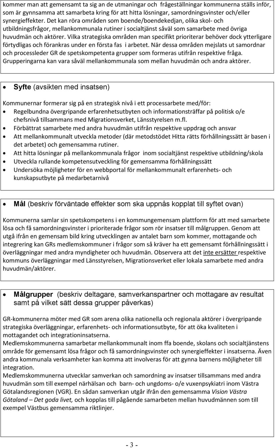 Vilka strategiska områden man specifikt prioriterar behöver dock ytterligare förtydligas och förankras under en första fas i arbetet.