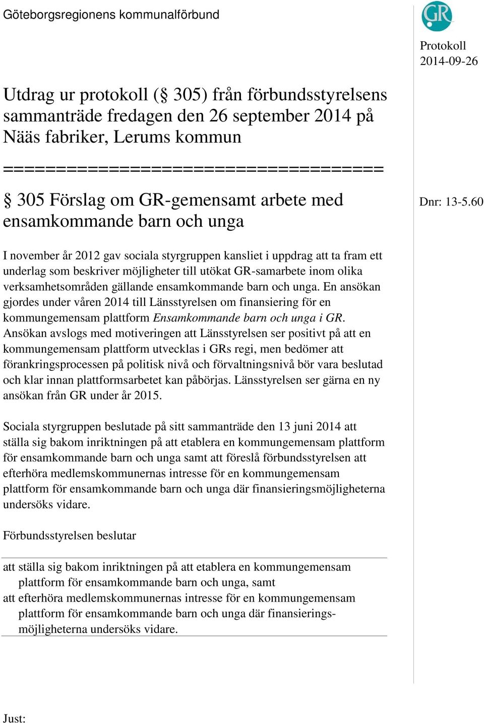 60 ensamkommande barn och unga I november år 2012 gav sociala styrgruppen kansliet i uppdrag att ta fram ett underlag som beskriver möjligheter till utökat GR-samarbete inom olika verksamhetsområden