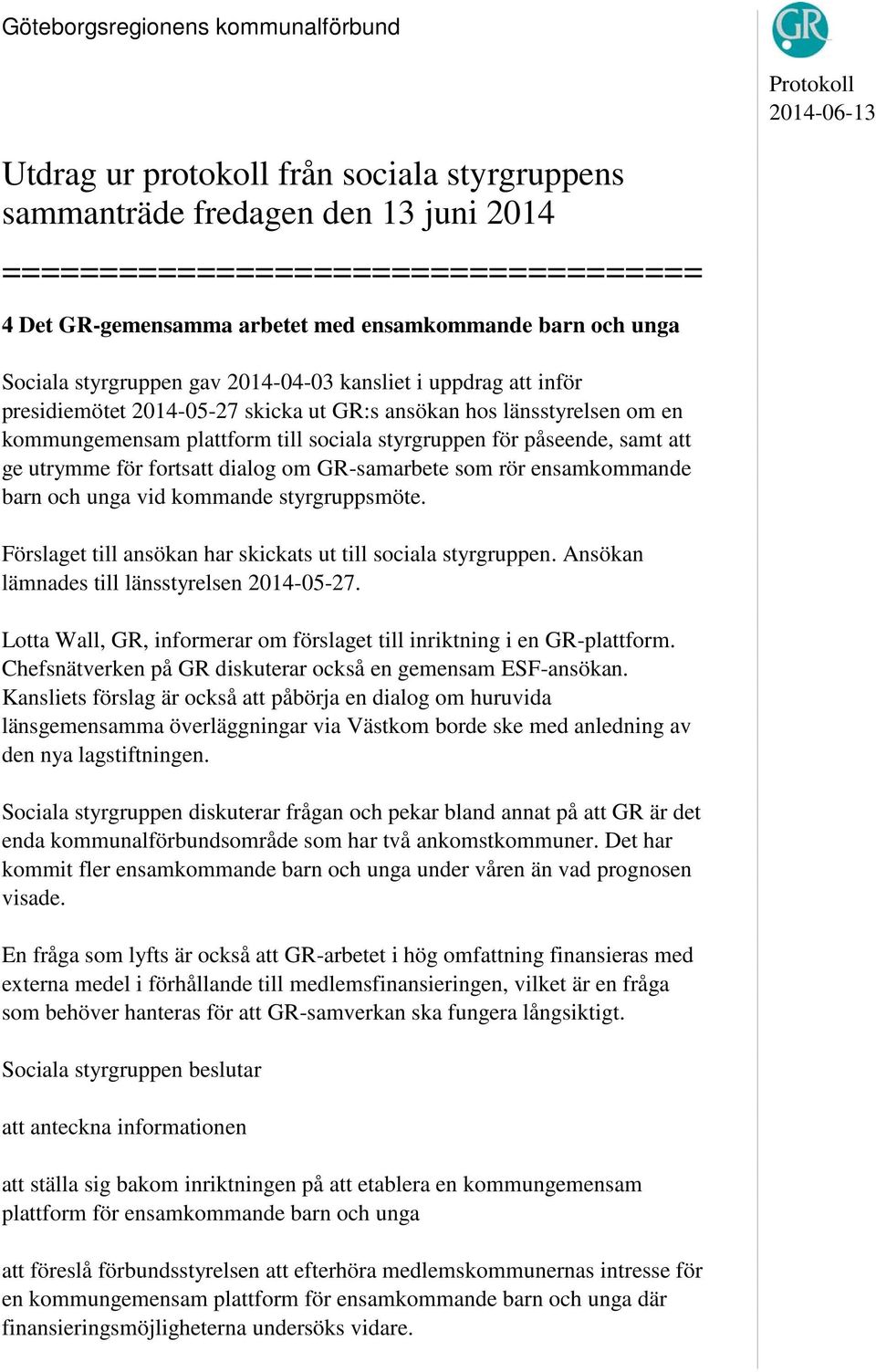plattform till sociala styrgruppen för påseende, samt att ge utrymme för fortsatt dialog om GR-samarbete som rör ensamkommande barn och unga vid kommande styrgruppsmöte.